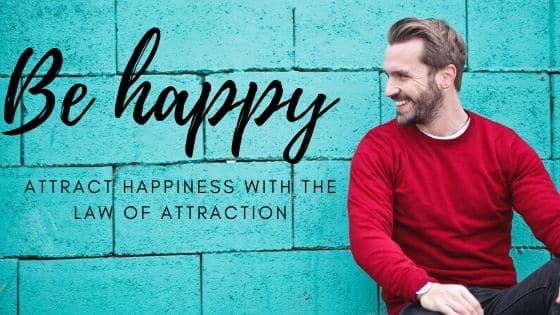How to use the law of attraction to attract happiness